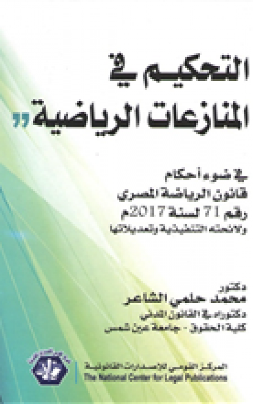 التحكيم في المنازعات الرياضية في ضوء احكام قانون الرياضة المصري رقم 71 لسنة 2017 م ولائحته التنفيذية وتعديلاتها