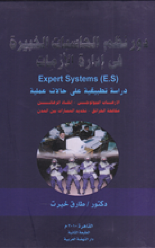 دور نظم الحاسبات الخبيرة في ادارة الازمات Expert Systems دراسة تطبيقية على حالات عملية - الارهاب البيولوجي - انقاذ الرهائن - مكافحة الحرائق - تحديد المسارات بين المدن