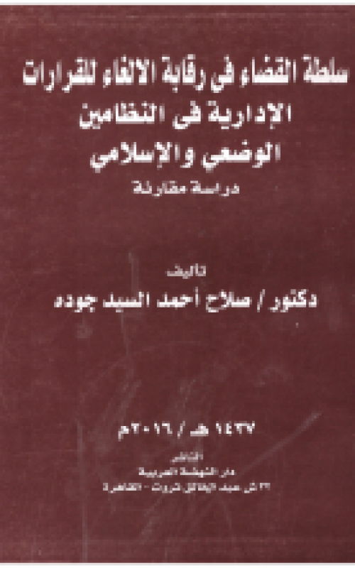 سلطة القضاء في رقابة الالغاء للقرارات الادارية في النظامين الوضعي والاسلامي دراسة مقارنة *****