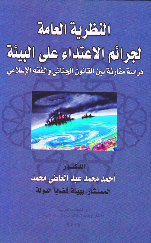 النظرية العامة لجرائم الاعتداء علي البيئة - دراسة مقارنة بين القانون الجنائي والفقه الإسلامي