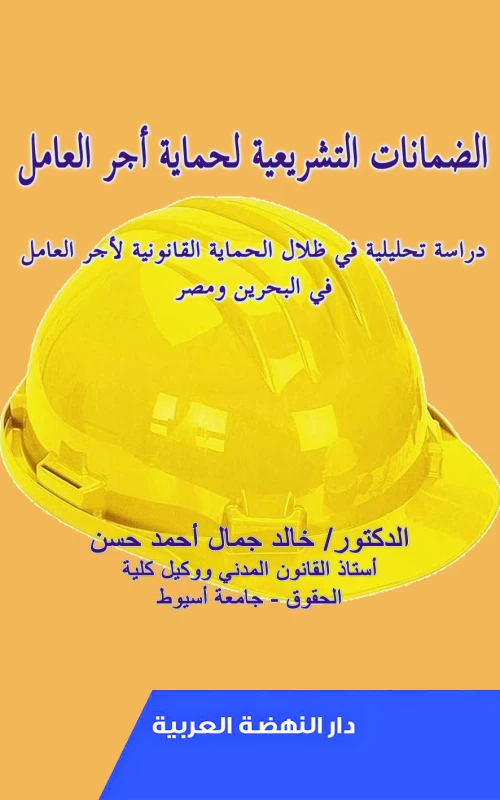 الضمانات التشريعية لحماية أجر العامل - دراسة تحليلية في ظلال الحماية القانونية لأجر العامل في البحرين ومصر