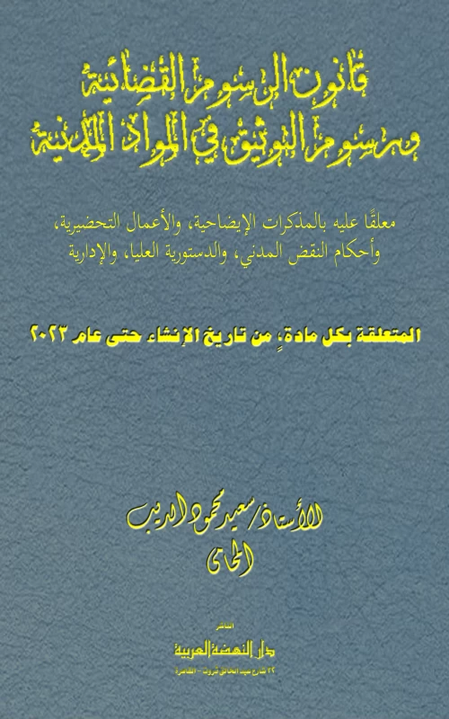 قانون الرسوم القضائية ورسوم التوثيق في المواد المدنية - معلقا عليه بالمذكرات الإيضاحية والأعمال التحضيرية وأحكام النقض المدني والدستورية العليا والإدارية المتعلقة بكل مادة من تاريخ الإنشاء حتى عام 2023