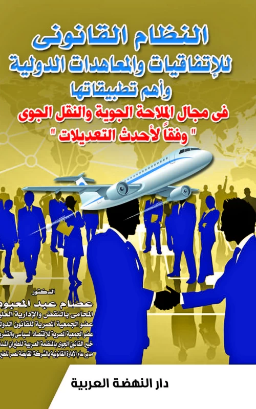 النظام القانوني للاتفاقيات والمعاهدات الدولية وأهم تطبيقاتها في مجال الملاحة الجوية والنقل الجوي وفقا لأحدث التعديلات