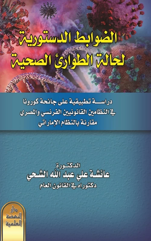 الضوابط الدستورية لحالة الطوارئ الصحية - دراسة تطبيقية على جائحة كورونا في النظامين القانونيين الفرنسي والمصري مقارنة بالنظام الإماراتي