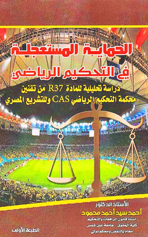 الحماية المستعجلة في التحكيم الرياضي - دراسة تحليلية للمادة R37 من تقنين محكمة التحكيم الرياضي CAS وللتشريع المصري