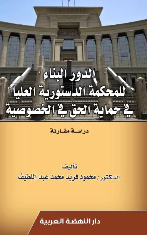 الدور البناء للمحكمة الدستورية العليا في حماية الحق في الخصوصية - دراسة مقارنة