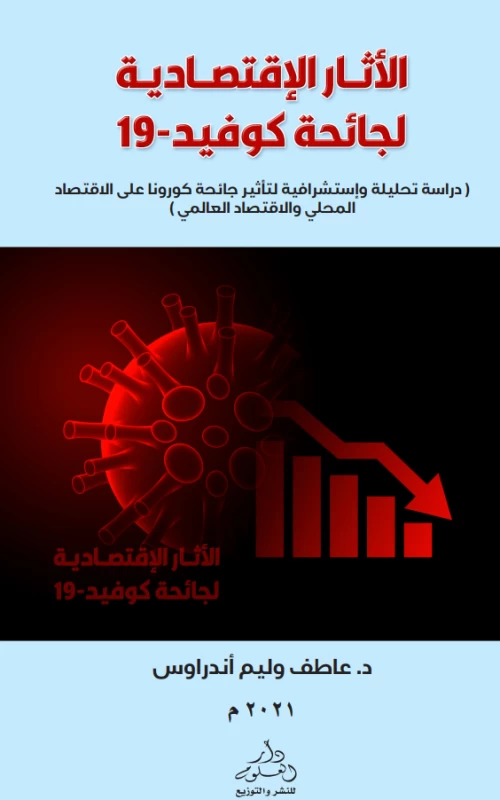 الآثار الاقتصادية لجائحة كوفيد 19 - دراسة تحليلية واستشرافية لتأثير جائحة كورونا على الاقتصاد المحلي والاقتصاد العالمي