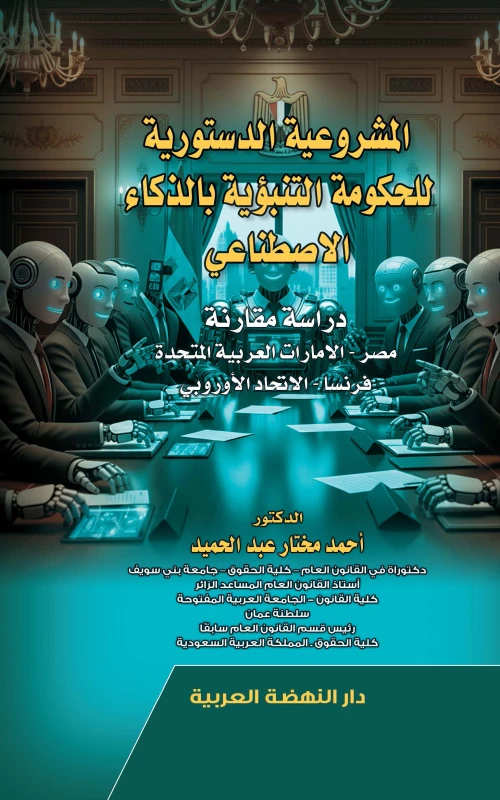 المشروعية الدستورية للحكومة التنبؤية بالذكاء الاصطناعي - دراسة مقارنة - مصر - الإمارات العربية المتحدة - فرنسا - الاتحاد الأوروبي