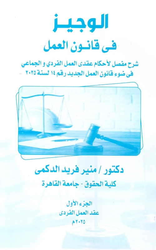 الوجيز في قانون العمل - شرح مفصل لأحكام عقدي العمل الفردي والجماعي في ضوء قانون العمل الجديد رقم 14 لسنة 2025 - الجزء الأول عقد العمل الفردي