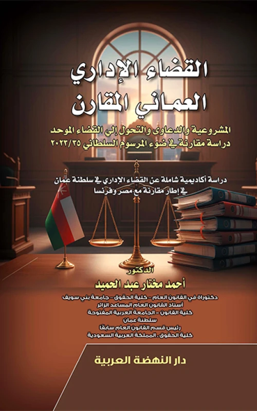 القضاء الإداري العماني المقارن - المشروعية والدعاوى والتحول إلى القضاء الموحد - دراسة مقارنة في ضوء المرسوم السلطاني 35/2022