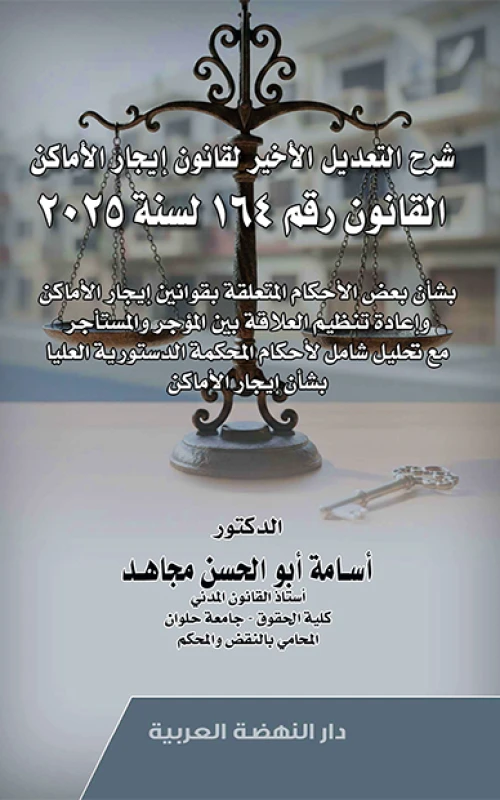 شرح التعديل الأخير لقانون إيجار الأماكن القانون رقم 164 لسنة 2025 بشأن بعض الأحكام المتعلقة بقوانين إيجار الأماكن وإعادة تنظيم العلاقة بين المؤجر والمستأجر - مع تحليل شامل لأحكام المحكمة الدستورية العليا بشأن إيجار الأماكن