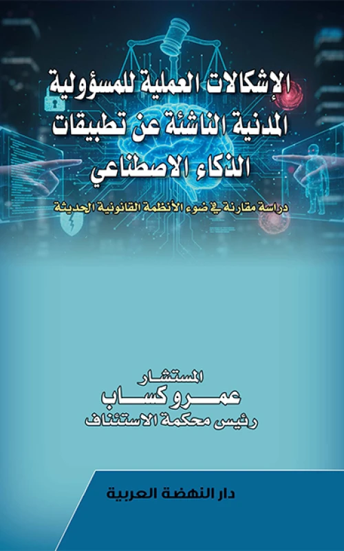 الإشكالات العملية للمسؤولية المدنية الناشئة عن تطبيقات الذكاء الاصطناعي - دراسة مقارنة في ظل الأنظمة القانونية الحديثة