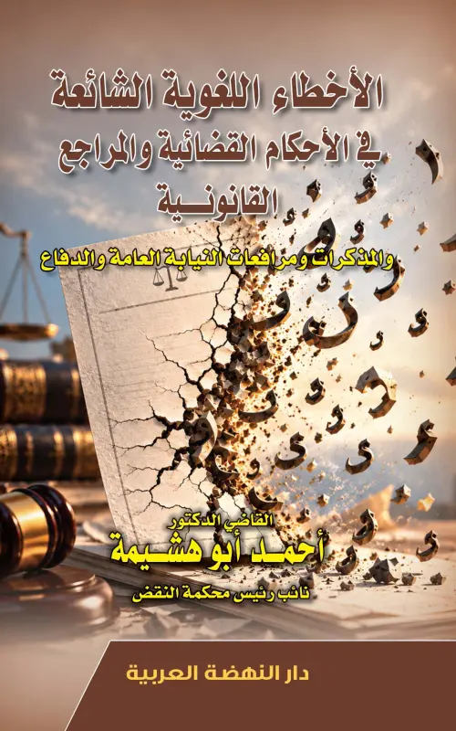 الأخطاء اللغوية الشائعة في الأحكام القضائية والمراجع القانونية والمذكرات ومرافعات النيابة العامة والدفاع